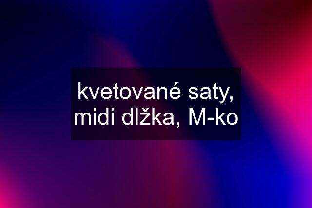 kvetované saty, midi dlžka, M-ko