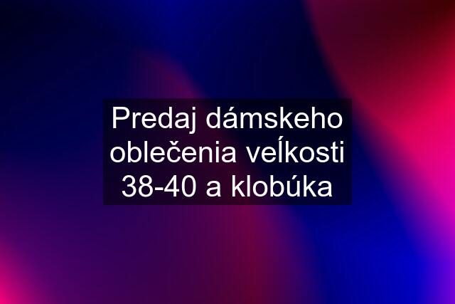 Predaj dámskeho oblečenia veĺkosti 38-40 a klobúka