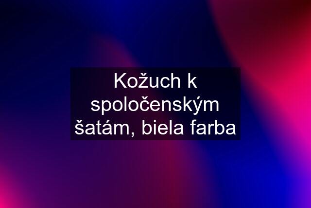 Kožuch k spoločenským šatám, biela farba