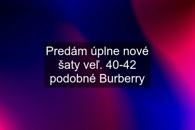 Predám úplne nové šaty veľ. 40-42 podobné Burberry