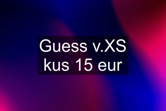 Guess v.XS kus 15 eur