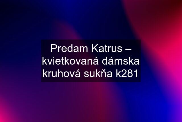 Predam Katrus – kvietkovaná dámska kruhová sukňa k281