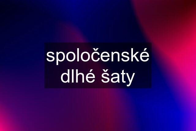 spoločenské dlhé šaty