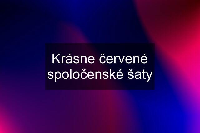 Krásne červené spoločenské šaty