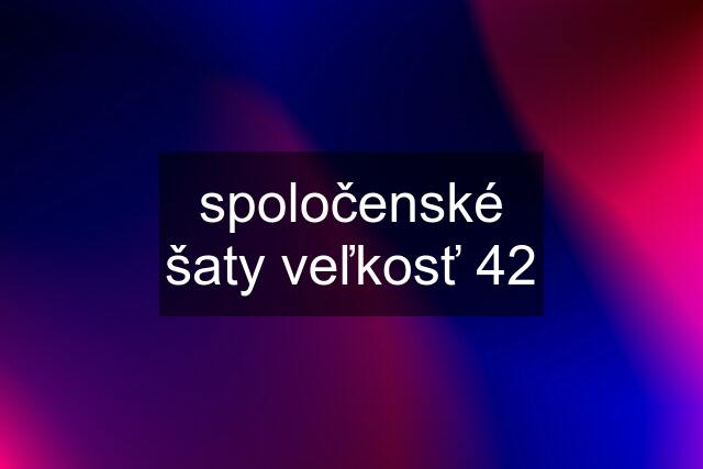 spoločenské šaty veľkosť 42