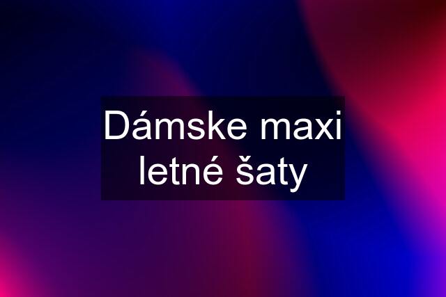 Dámske maxi letné šaty