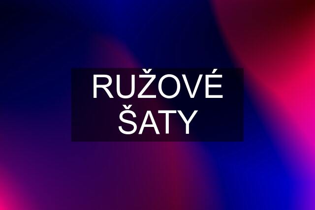 RUŽOVÉ ŠATY