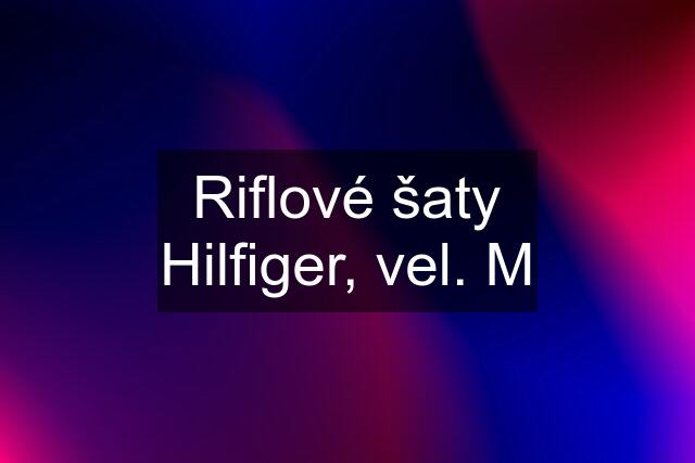 Riflové šaty Hilfiger, vel. M