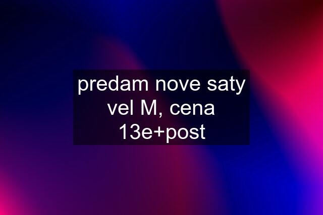 predam nove saty vel M, cena 13e+post