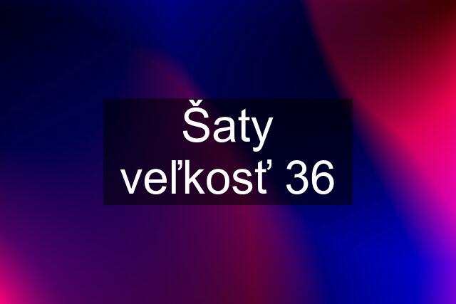 Šaty veľkosť 36