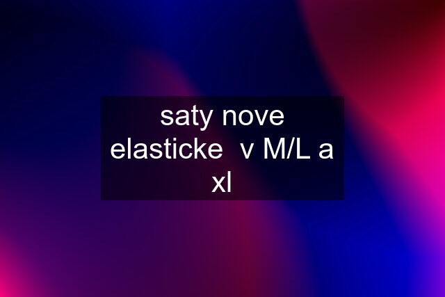 saty nove elasticke  v M/L a xl