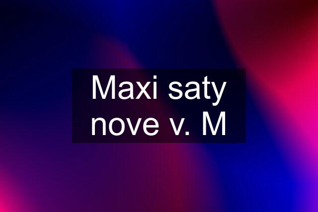 Maxi saty nove v. M