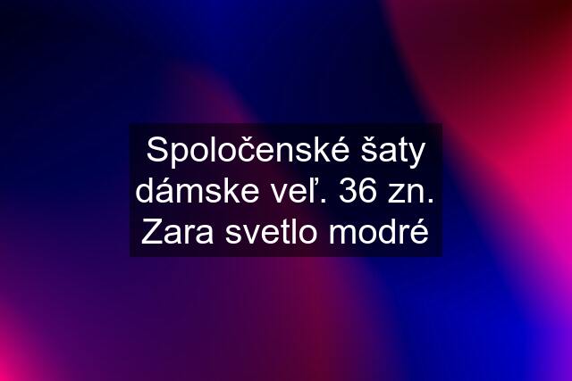 Spoločenské šaty dámske veľ. 36 zn. Zara svetlo modré