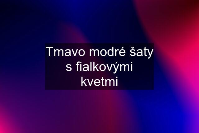 Tmavo modré šaty s fialkovými kvetmi