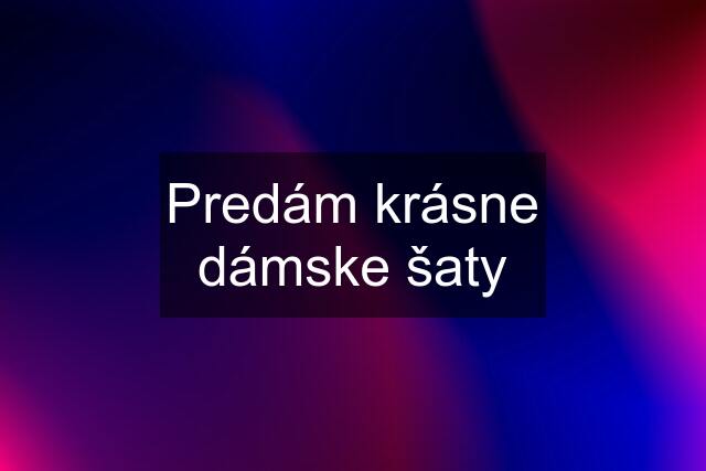 Predám krásne dámske šaty