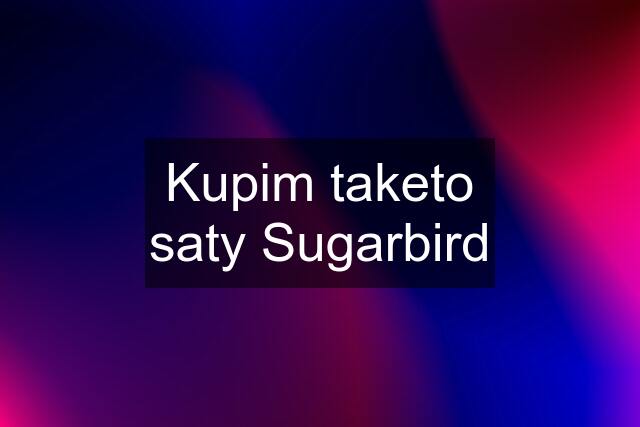 Kupim taketo saty Sugarbird