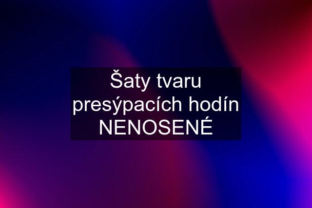 Šaty tvaru presýpacích hodín NENOSENÉ