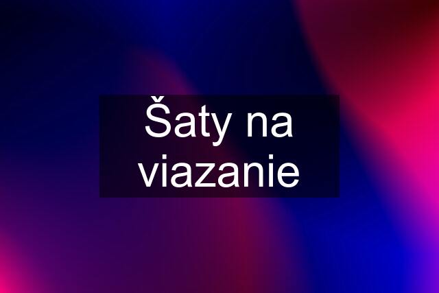 Šaty na viazanie