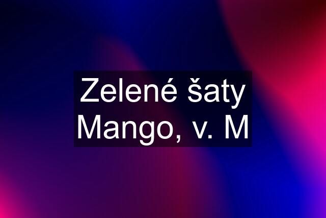 Zelené šaty Mango, v. M