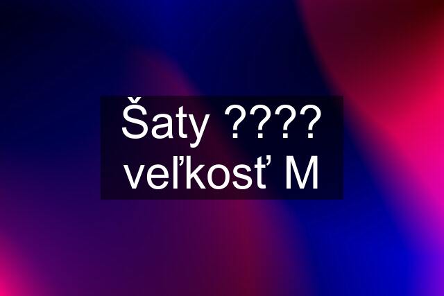 Šaty ???? veľkosť M