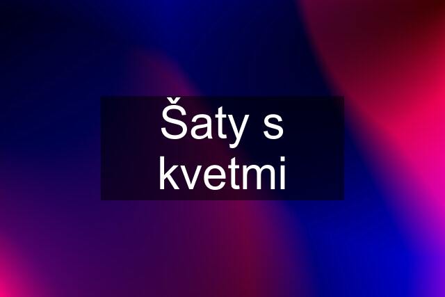 Šaty s kvetmi