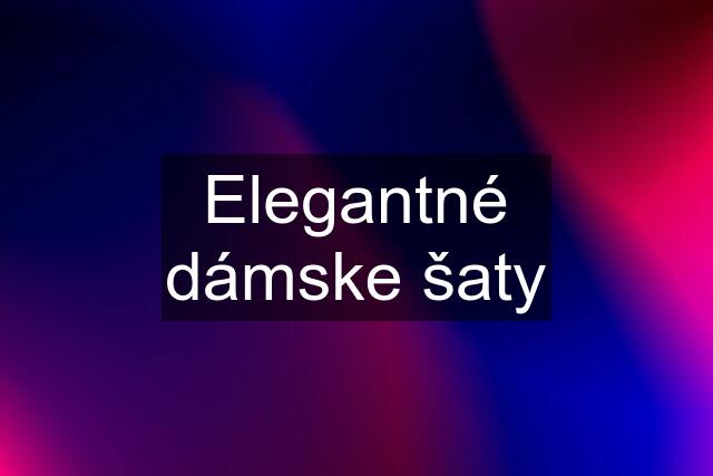 Elegantné dámske šaty