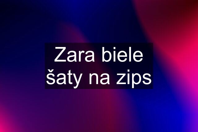 Zara biele šaty na zips