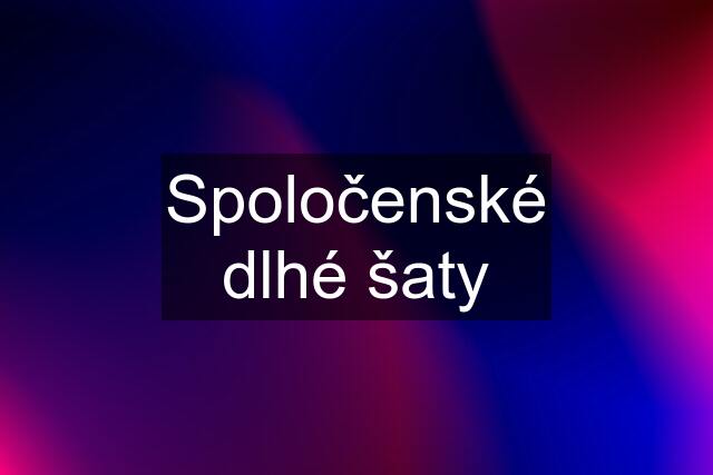 Spoločenské dlhé šaty