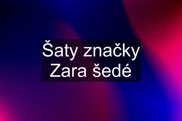 Šaty značky Zara šedé