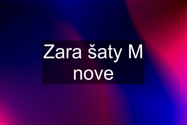 Zara šaty M nove