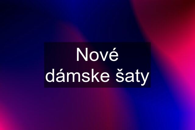 Nové dámske šaty