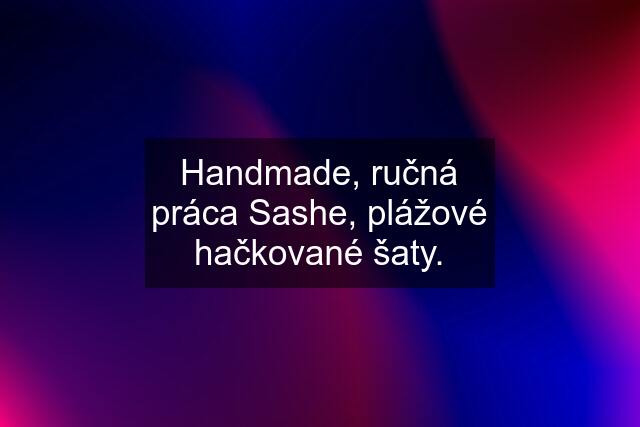 Handmade, ručná práca Sashe, plážové hačkované šaty.