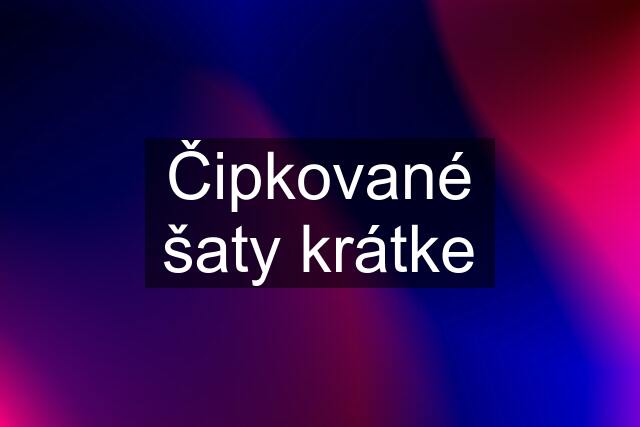 Čipkované šaty krátke