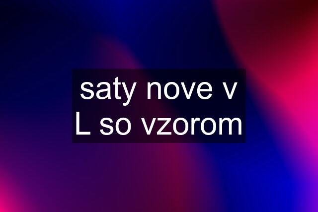 saty nove v L so vzorom