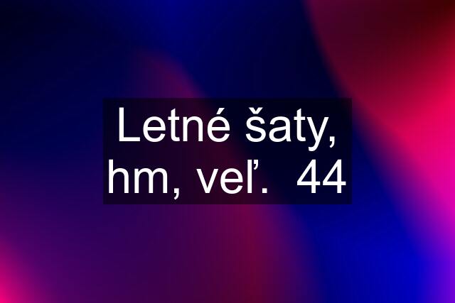 Letné šaty, hm, veľ.  44