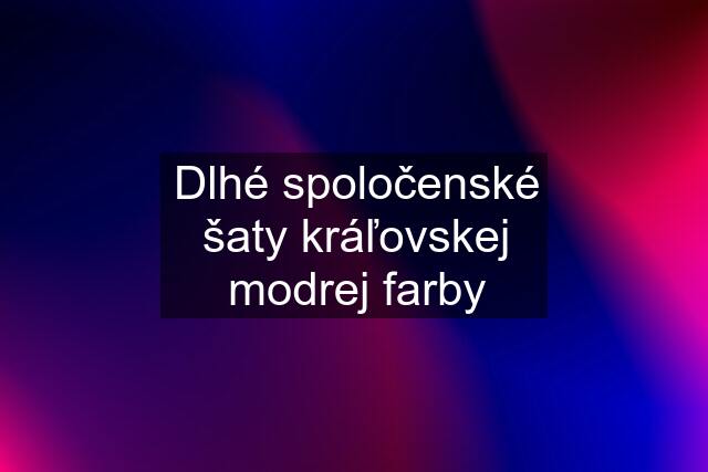 Dlhé spoločenské šaty kráľovskej modrej farby