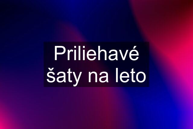 Priliehavé šaty na leto