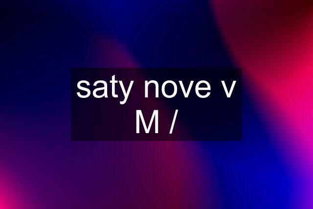 saty nove v M /