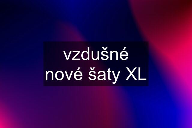 vzdušné nové šaty XL