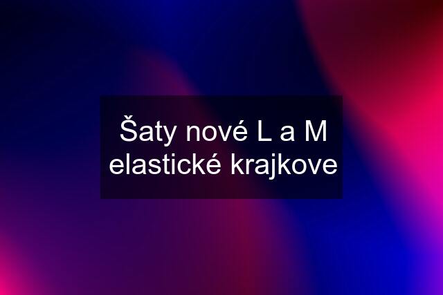 Šaty nové L a M elastické krajkove