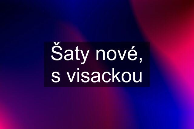 Šaty nové, s visackou