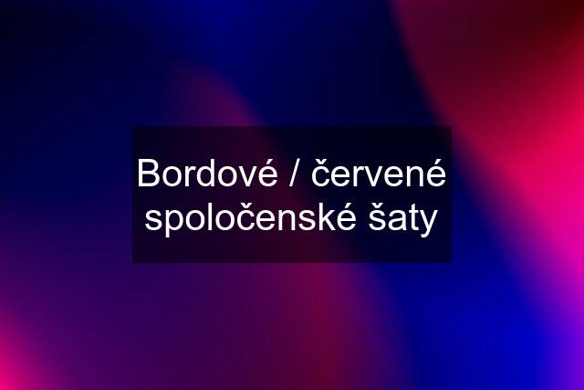 Bordové / červené spoločenské šaty