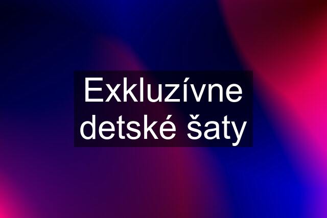 Exkluzívne detské šaty