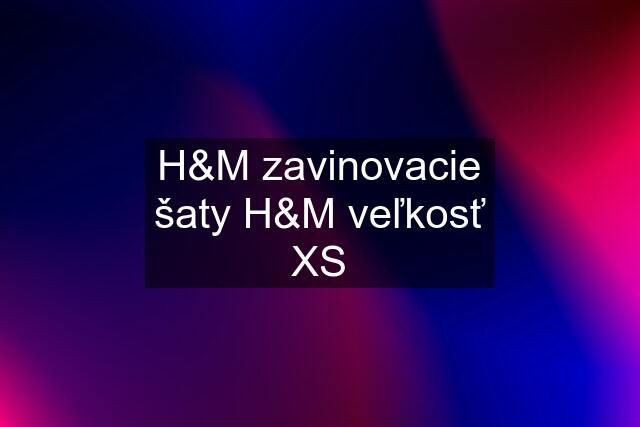 H&M zavinovacie šaty H&M veľkosť XS