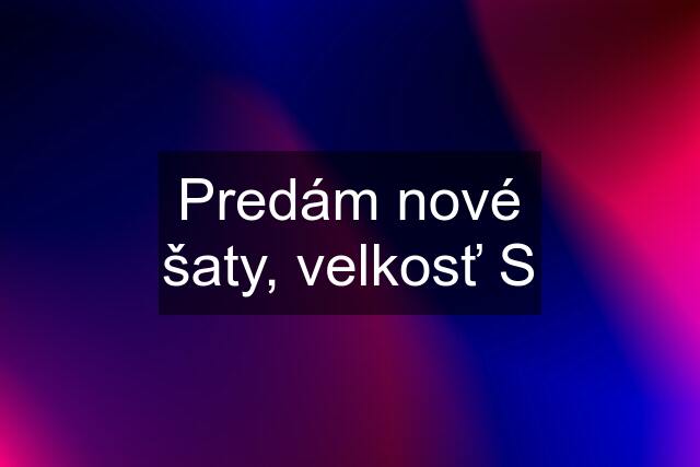 Predám nové šaty, velkosť S