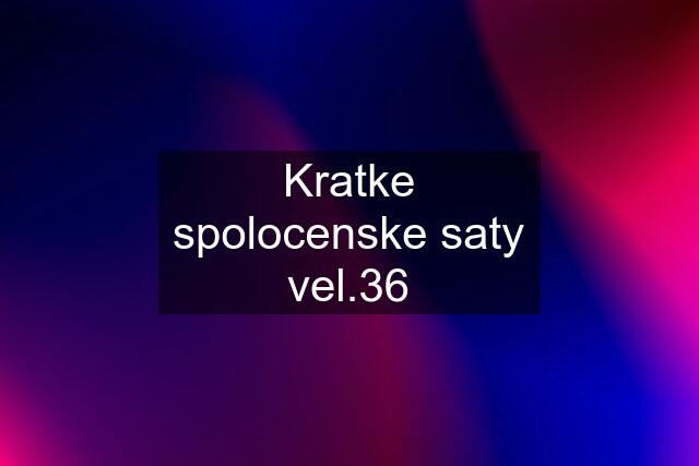 Kratke spolocenske saty vel.36