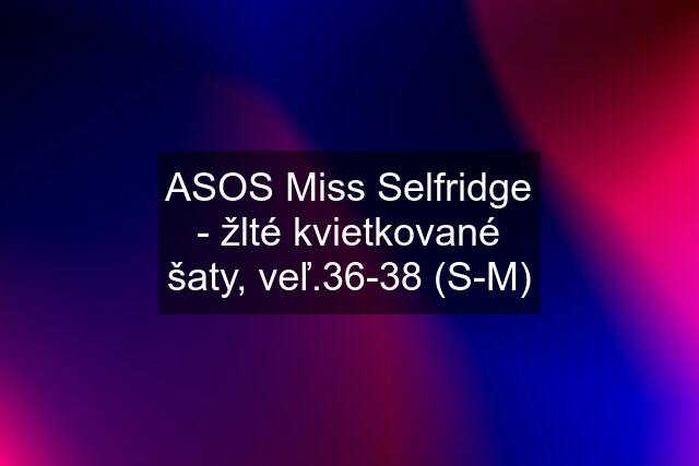 ASOS Miss Selfridge - žlté kvietkované šaty, veľ.36-38 (S-M)