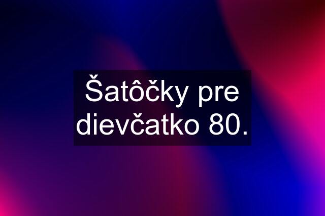 Šatôčky pre dievčatko 80.