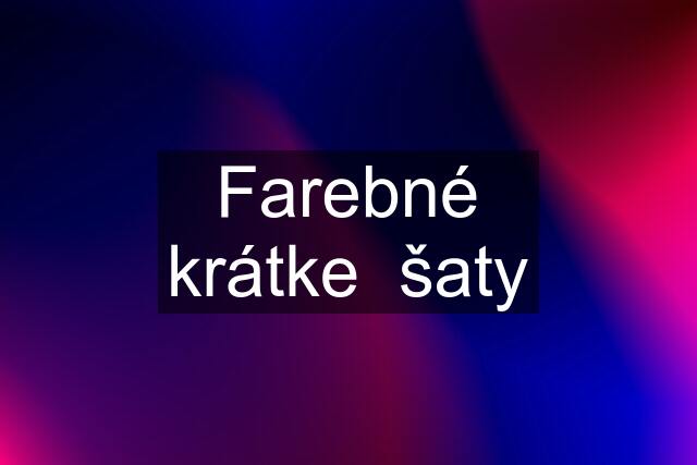 Farebné krátke  šaty