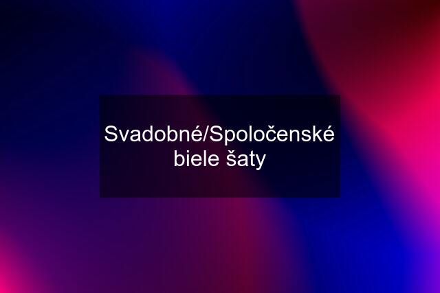 Svadobné/Spoločenské biele šaty